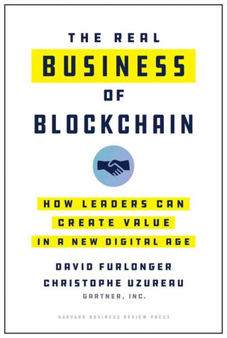 The Real Business of Blockchain : How Leaders Can Create Value in a New Digital Age