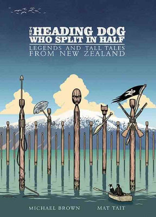 The Heading Dog Who Split in Half : Legends and Tall Tales from New Zealand