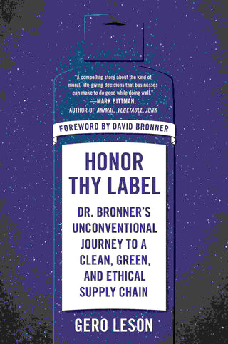 Honor Thy Label : Dr Bronner-s Unconventional Journey to a Clean Green and Ethical Supply Chain