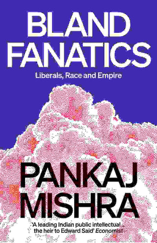 Bland Fanatics : Liberals the West and the Afterlives of Empires