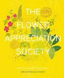 Flower Appreciation Society : An A to Z of All Things Floral