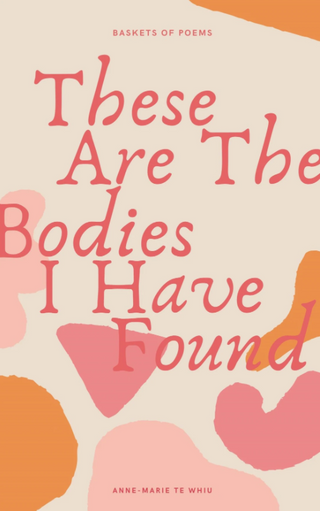 These Are The Bodies I Have Found : Baskets of Poems