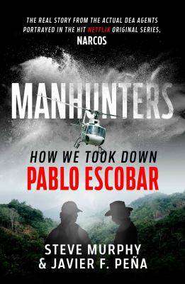 Manhunters : How We Took down Pablo Escobar the World-s Most Wanted Criminal