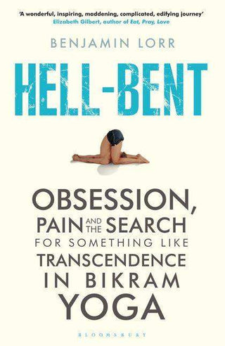 Hell Bent : Obsession Pain and the Search for Something Like Transcendence in Competitive Yoga