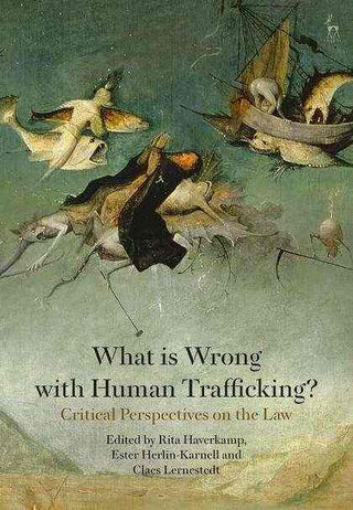 What Is Wrong with Human Trafficking : Critical Perspectives on the Law