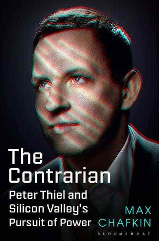 The Contrarian : Peter Thiel and Silicon Valley-s Pursuit of Power