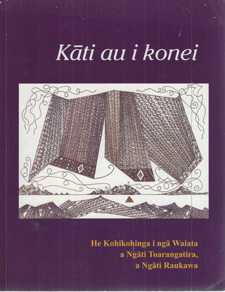 Kati au i konei: A collection of songs from Ngati Toarangatira and Ngati Raukawa