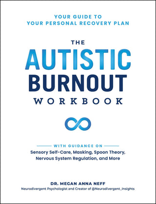 The Autistic Burnout Workbook: Your Guide to Your Personal Recovery Plan