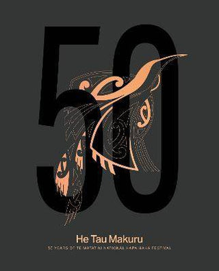 He Tau Makuru : 50 Years of Te Matatini National Kapa Haka Festival