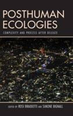 Posthuman Ecologies ; Complexity and Process after Deleuze