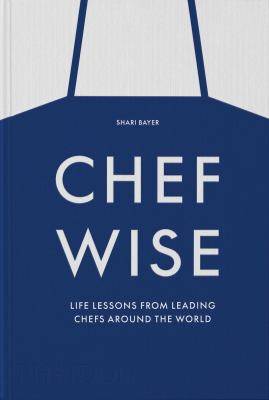 Chefwise : Life Lessons from Leading Chefs Around the World