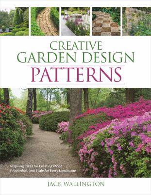 Creative Garden Design Patterns Inspiring Ideas for Creating Mood Proportion and Scale for Every Landscape