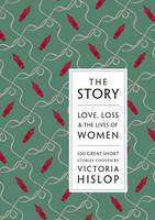 Story : Love Loss and The Lives of Women : 100 Great Short Stories