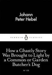 How a Ghastly Story Was Brought to Light by a Common or Garden Butcher-s Dog : Penguin Little Black Classics