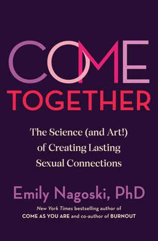 Come Together : The Science ( and Art ) of Creating Lasting Sexual Connections