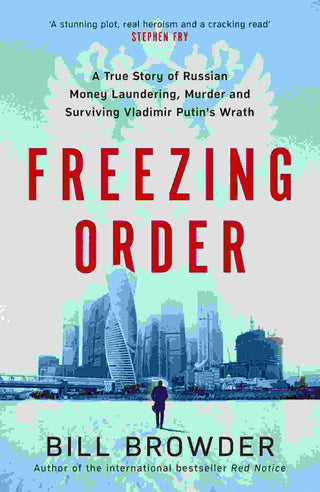 Freezing Order : A True Story of Russian Money Laundering State-Sponsored Murder and Surviving Vladimir Putin-s Wrath