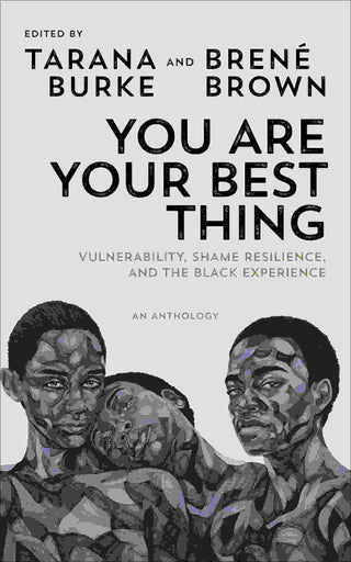 You Are Your Best Thing : Vulnerability, Shame, Resilience, and The Black Experience : An Anthology