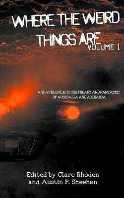 Where The Weird Things Are : A Travel Guide to the Freaky and Fantastic of Australia and Aotearoa Volume 1