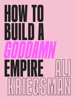 How to Build a Goddamn Empire : Advice on Creating Your Bran d with High-Tech Smarts Elbow Grease Infinite Hustle and a