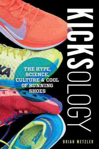 Kicksology : The Hype Science Culture and Cool of Running Shoes