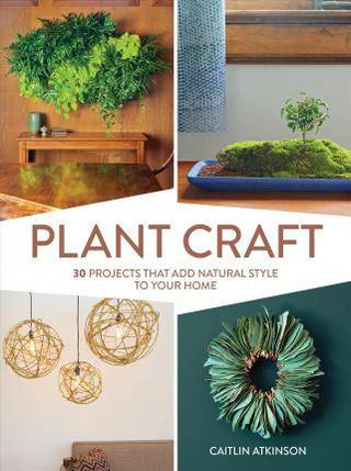 Plant Craft : 30 Projects That Add Natural Style to Your Home