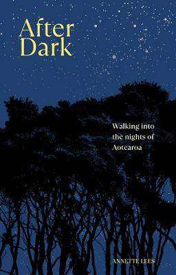 After Dark : Walking Into the Nights of Aotearoa