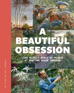 A Beautiful Obsession : Jimi Blake-s World of Plants at Hunting Brook Gardens