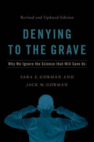 Denying to the Grave : Why We Ignore the Science That Will Save Us