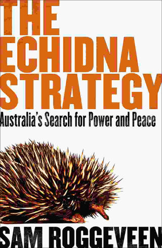 The Echidna Strategy : Australia s Search for Power and Peace