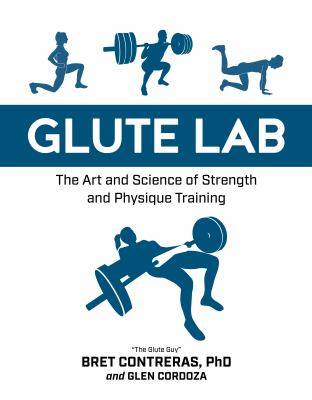 Glute Lab : The Art and Science of Strength and Physique Training