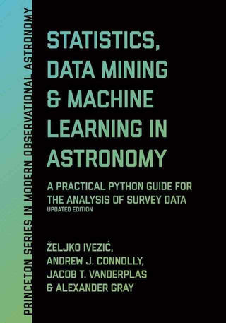 Statistics Data Mining and Machine Learning in Astronomy : A Practical Python Guide for the Analysis of Survey Data Upd