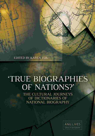 True Biographies of Nations : The Cultural Journeys of Dictionaries of National Biography