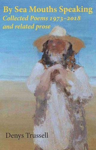 By Sea Mouths Speaking : Collected Poems 1973-2018 and Related Prose