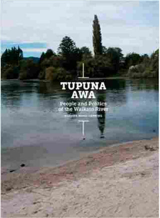 Tupuna Awa : People and Politics of the Waikato River