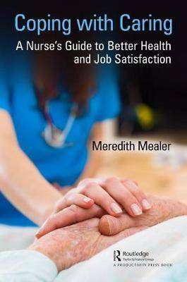 Coping with Caring : A Nurse-s Guide to Better Health and Job Satisfaction