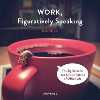 Work Figuratively Speaking : The Big Setbacks and Little Victories of Office Life