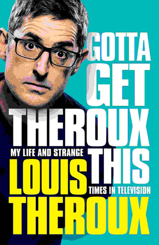 Gotta Get Theroux This : My Life and Strange Times in Television