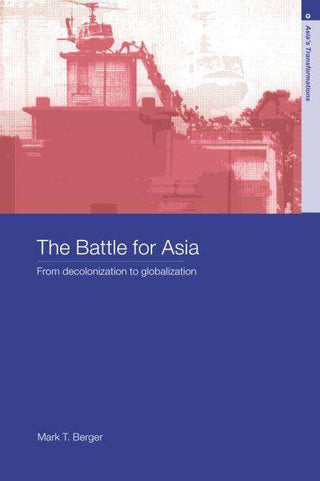 Battle for Asia From Decolonization to Globalization