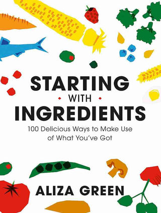 Starting with Ingredients : 100 Delicious Ways to Make Use of What You-ve Got