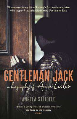 Gentleman Jack : A Biography of Anne Lister Regency Landowner Seducer and Secret Diarist