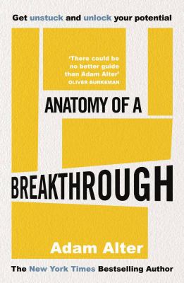 Anatomy of a Breakthrough : How to Get Unstuck When It Matters Most