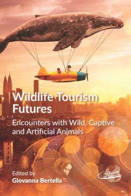 Wildlife Tourism Futures : Encounters with Wild Captive and Artificial Animals