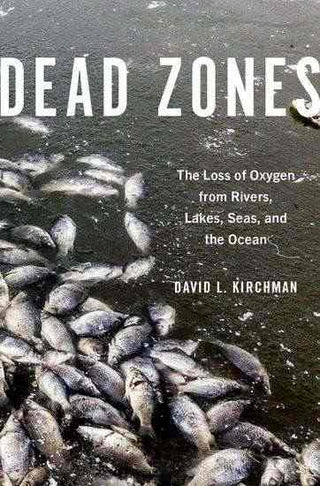 Dead Zones : The Loss of Oxygen from Rivers Lakes Seas and the Ocean