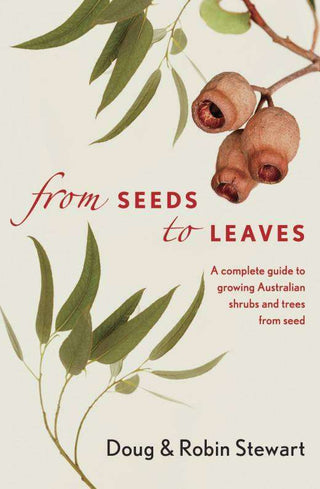 From Seeds to Leaves : A Complete Guide to Growing Australian Shrubs and Trees from Seed