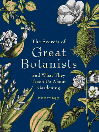 The Secrets of Great Botanists And What They Teach Us about Gardening