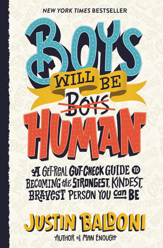 Boys Will Be Human : A Get-Real Gut-Check Guide to Becoming the Strongest Kindest Bravest Person You Can Be