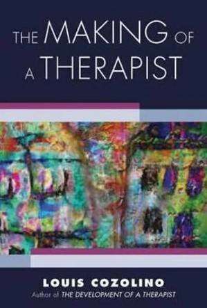 The Making of a Therapist : A Practical Guide for the Inner Journey