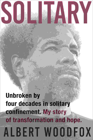 Solitary : Unbroken by Four Decades in Solitary Confinement My Story of Transformation and Hope