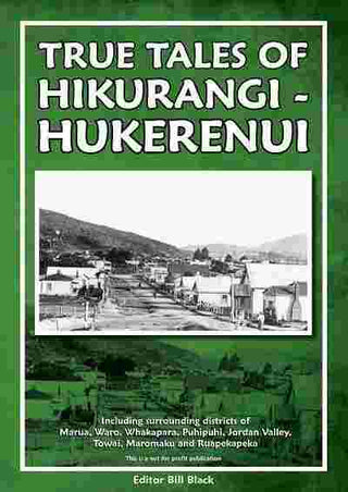 True Tales of Hikurangi-Hukerenui : Including Surrounding Districts of Marua Waro Whakapara Puhipuhi Jordan Valley To