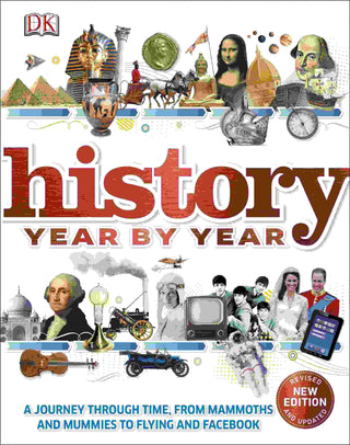 History Year by Year : A Journey Through Time from Mammoths and Mummies to Flying and Facebook